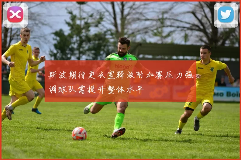 斯波期待更衣室释放附加赛压力强调球队需提升整体水平