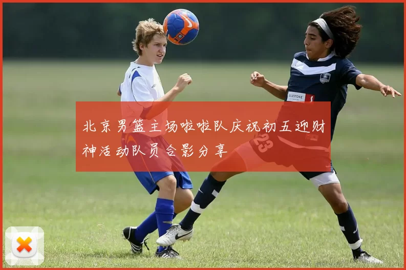 北京男篮主场啦啦队庆祝初五迎财神活动队员合影分享