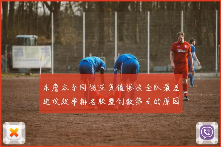 东詹本季同场正负值惨淡全队最差进攻效率排名联盟倒数第五的原因分析